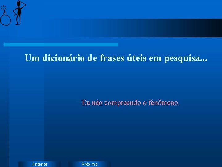 Um dicionário de frases úteis em pesquisa. . . Eu não compreendo o fenômeno.