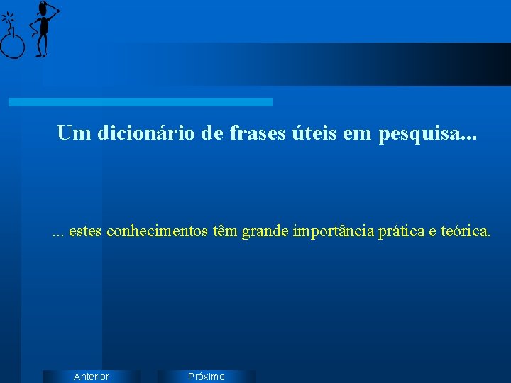 Um dicionário de frases úteis em pesquisa. . . estes conhecimentos têm grande importância