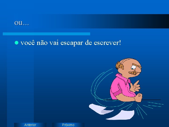 ou. . . l você Anterior não vai escapar de escrever! Próximo 