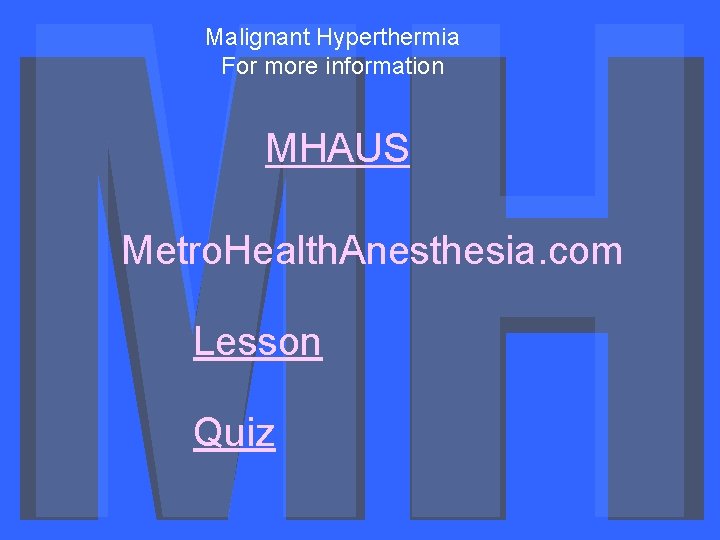 Malignant Hyperthermia For more information MHAUS Metro. Health. Anesthesia. com Lesson Quiz 