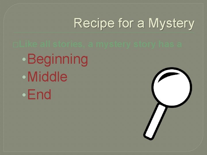 Recipe for a Mystery �Like all stories, a mystery story has a • Beginning Recipe for a Mystery �Like all stories, a mystery story has a • Beginning
