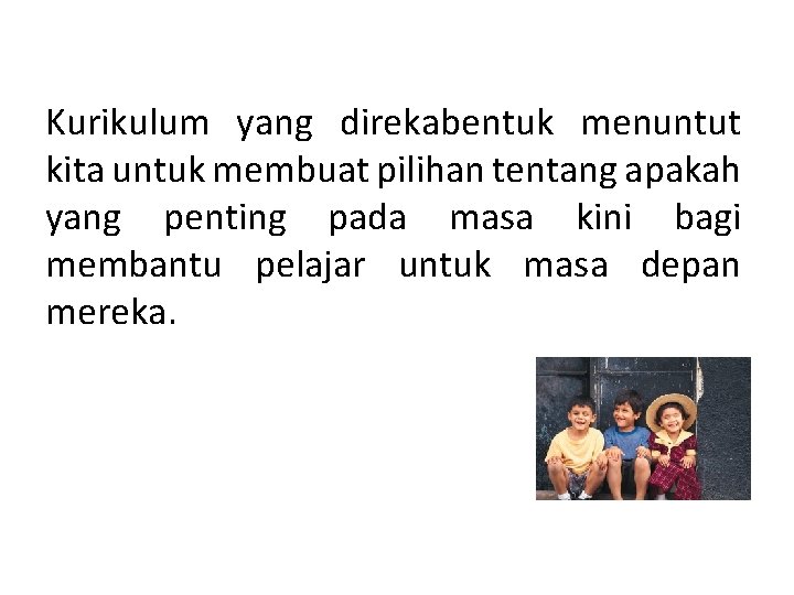 Kurikulum yang direkabentuk menuntut kita untuk membuat pilihan tentang apakah yang penting pada masa