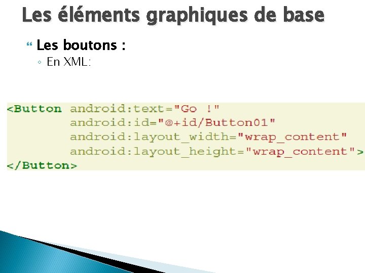 Les éléments graphiques de base Les boutons : ◦ En XML: 