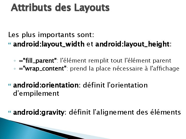 Attributs des Layouts Les plus importants sont: android: layout_width et android: layout_height: ◦ ="fill_parent":