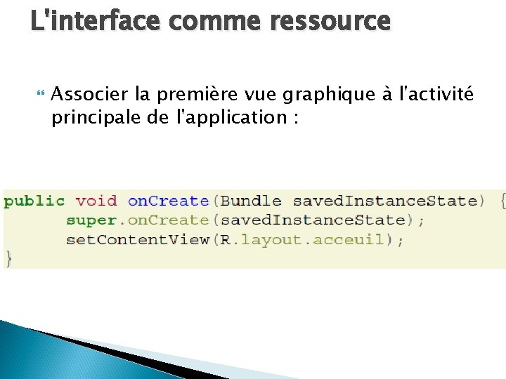 L'interface comme ressource Associer la première vue graphique à l'activité principale de l'application :