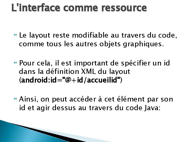 L'interface comme ressource Le layout reste modifiable au travers du code, comme tous les