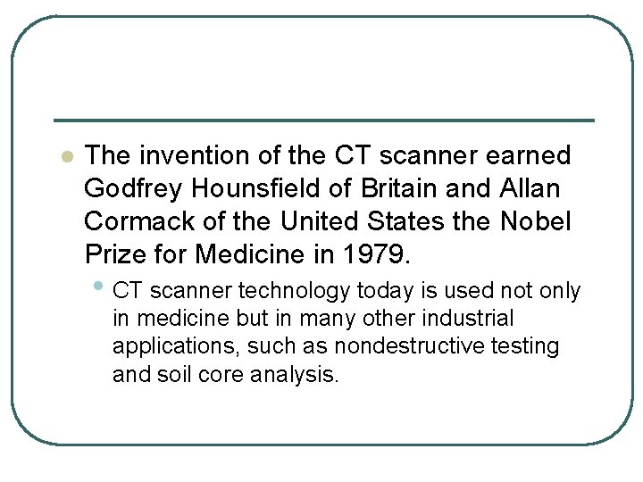 l The invention of the CT scanner earned Godfrey Hounsfield of Britain and Allan l The invention of the CT scanner earned Godfrey Hounsfield of Britain and Allan
