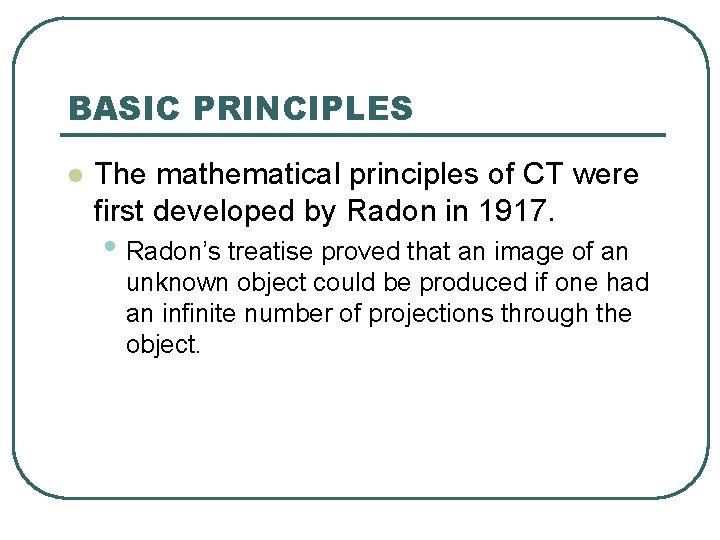 BASIC PRINCIPLES l The mathematical principles of CT were first developed by Radon in BASIC PRINCIPLES l The mathematical principles of CT were first developed by Radon in
