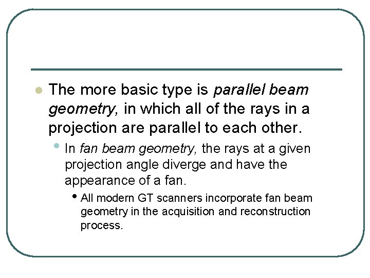 l The more basic type is parallel beam geometry, in which all of the l The more basic type is parallel beam geometry, in which all of the