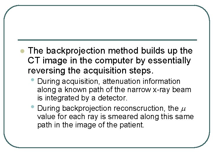l The backprojection method builds up the CT image in the computer by essentially l The backprojection method builds up the CT image in the computer by essentially