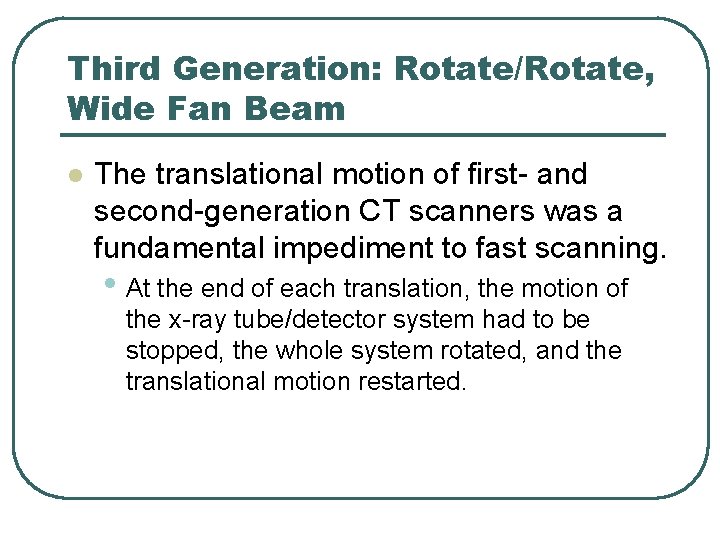 Third Generation: Rotate/Rotate, Wide Fan Beam l The translational motion of first- and second-generation Third Generation: Rotate/Rotate, Wide Fan Beam l The translational motion of first- and second-generation