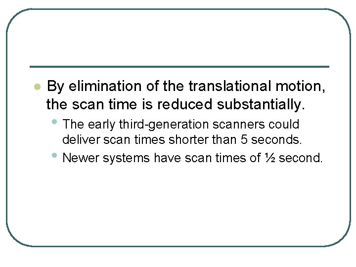 l By elimination of the translational motion, the scan time is reduced substantially. • l By elimination of the translational motion, the scan time is reduced substantially. •
