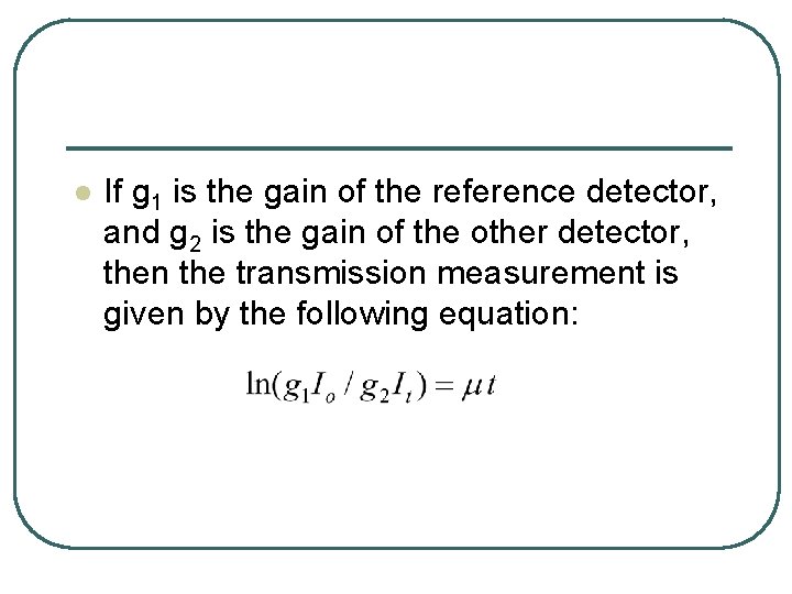 l If g 1 is the gain of the reference detector, and g 2 l If g 1 is the gain of the reference detector, and g 2