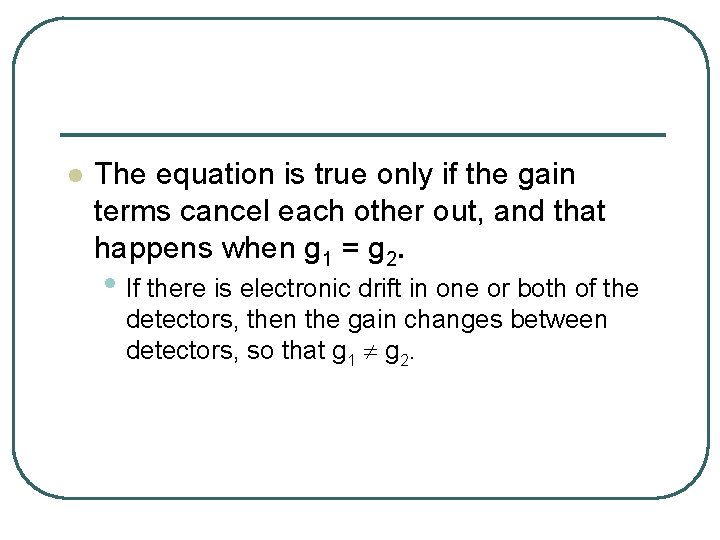 l The equation is true only if the gain terms cancel each other out, l The equation is true only if the gain terms cancel each other out,