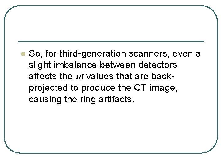 l So, for third-generation scanners, even a slight imbalance between detectors affects the mt l So, for third-generation scanners, even a slight imbalance between detectors affects the mt
