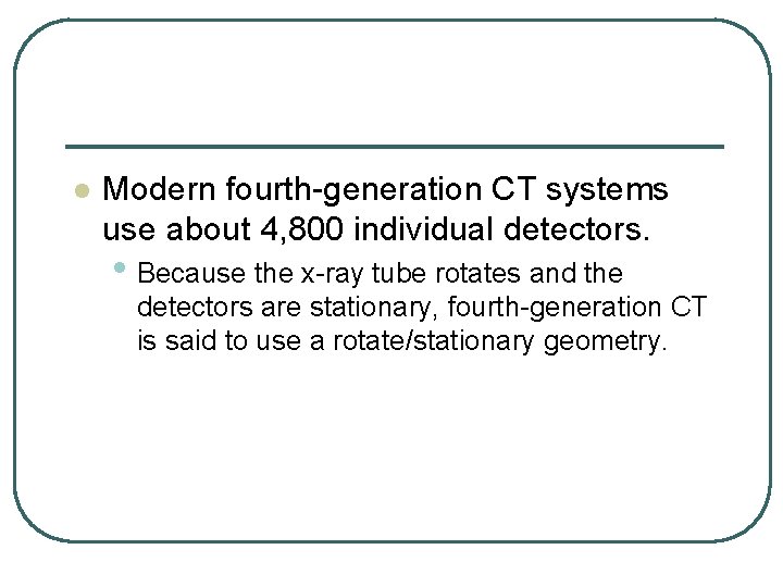 l Modern fourth-generation CT systems use about 4, 800 individual detectors. • Because the l Modern fourth-generation CT systems use about 4, 800 individual detectors. • Because the