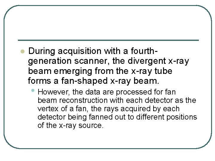 l During acquisition with a fourthgeneration scanner, the divergent x-ray beam emerging from the l During acquisition with a fourthgeneration scanner, the divergent x-ray beam emerging from the