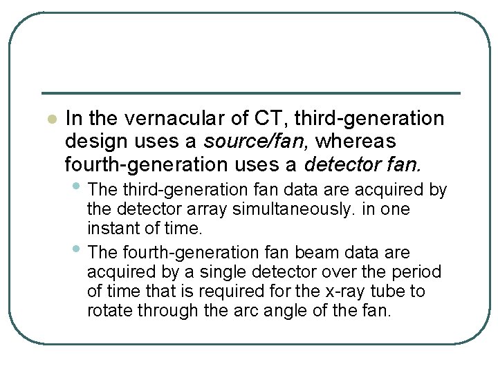 l In the vernacular of CT, third-generation design uses a source/fan, whereas fourth-generation uses l In the vernacular of CT, third-generation design uses a source/fan, whereas fourth-generation uses