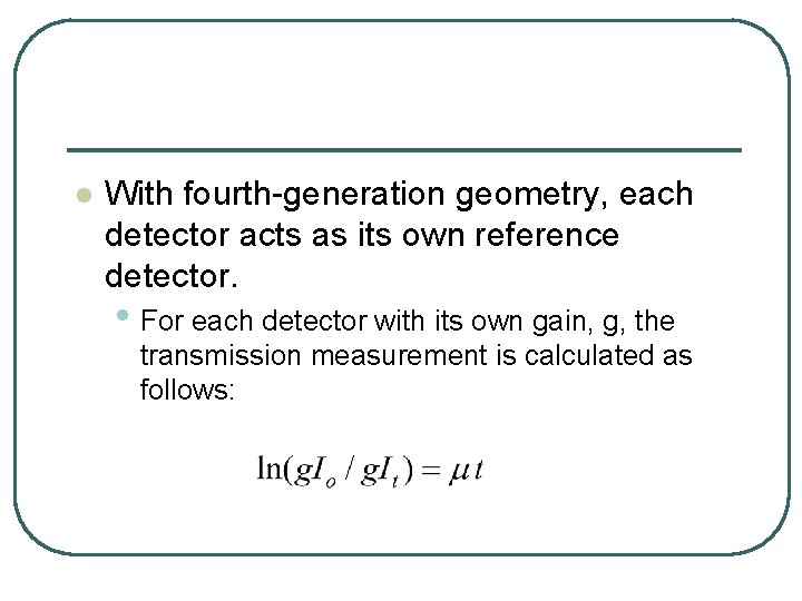 l With fourth-generation geometry, each detector acts as its own reference detector. • For l With fourth-generation geometry, each detector acts as its own reference detector. • For