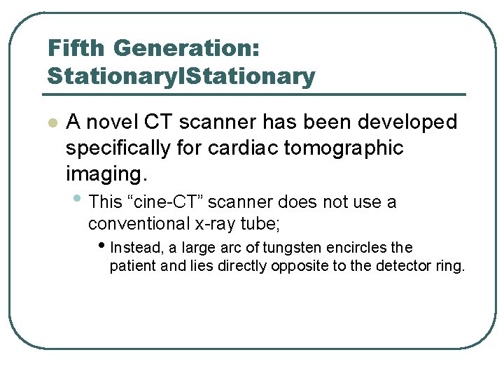 Fifth Generation: Stationaryl. Stationary l A novel CT scanner has been developed specifically for Fifth Generation: Stationaryl. Stationary l A novel CT scanner has been developed specifically for