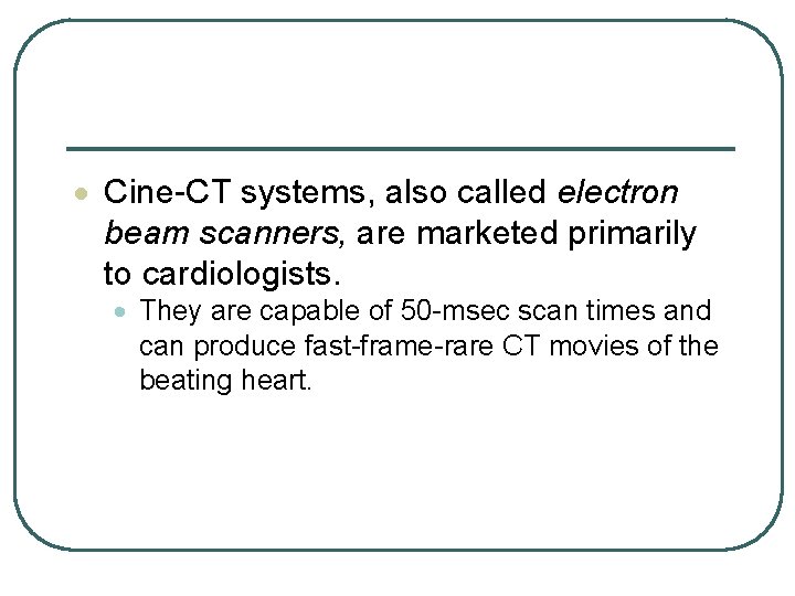 · Cine-CT systems, also called electron beam scanners, are marketed primarily to cardiologists. · · Cine-CT systems, also called electron beam scanners, are marketed primarily to cardiologists. ·