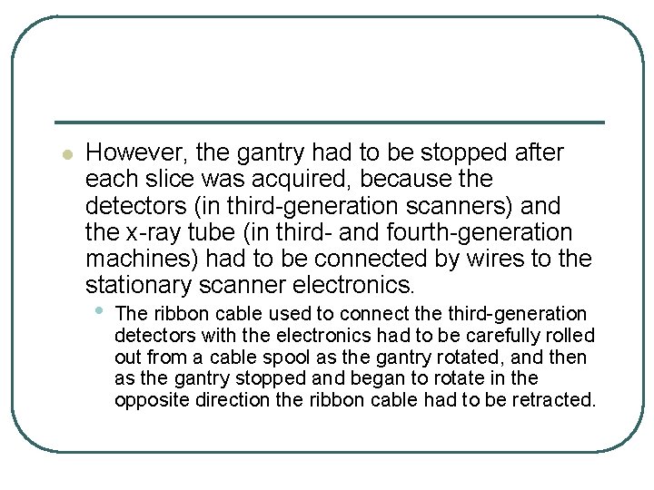 l However, the gantry had to be stopped after each slice was acquired, because l However, the gantry had to be stopped after each slice was acquired, because
