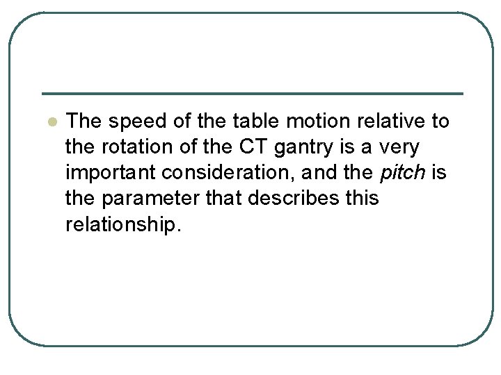 l The speed of the table motion relative to the rotation of the CT l The speed of the table motion relative to the rotation of the CT