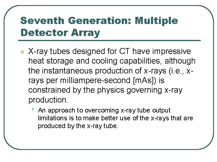 Seventh Generation: Multiple Detector Array l X-ray tubes designed for CT have impressive heat Seventh Generation: Multiple Detector Array l X-ray tubes designed for CT have impressive heat