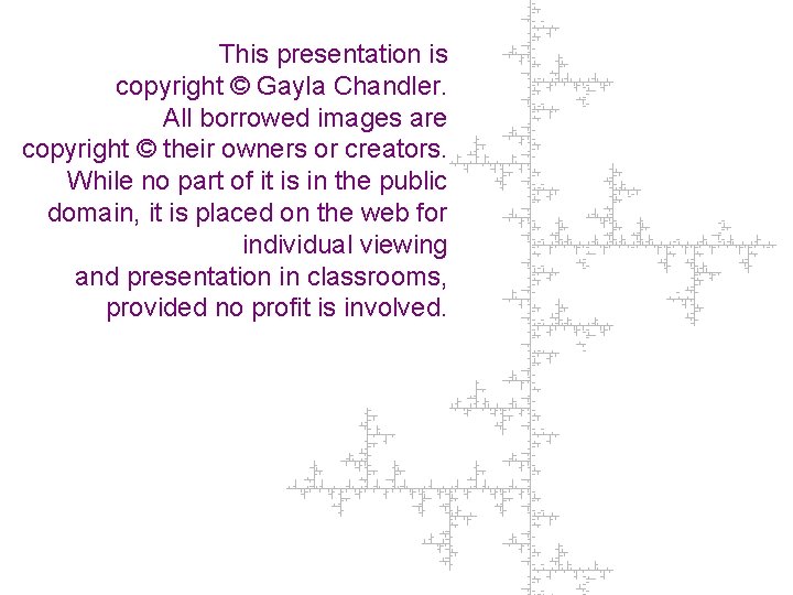 This presentation is copyright © Gayla Chandler. All borrowed images are copyright © their