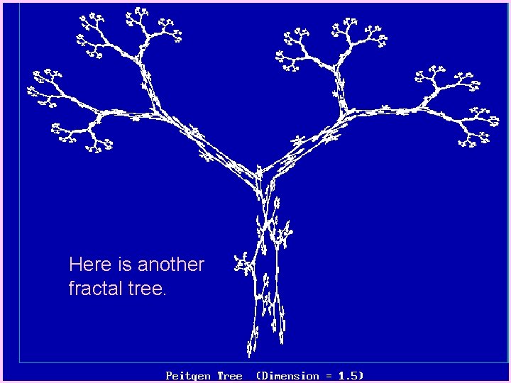 Here is another fractal tree. 