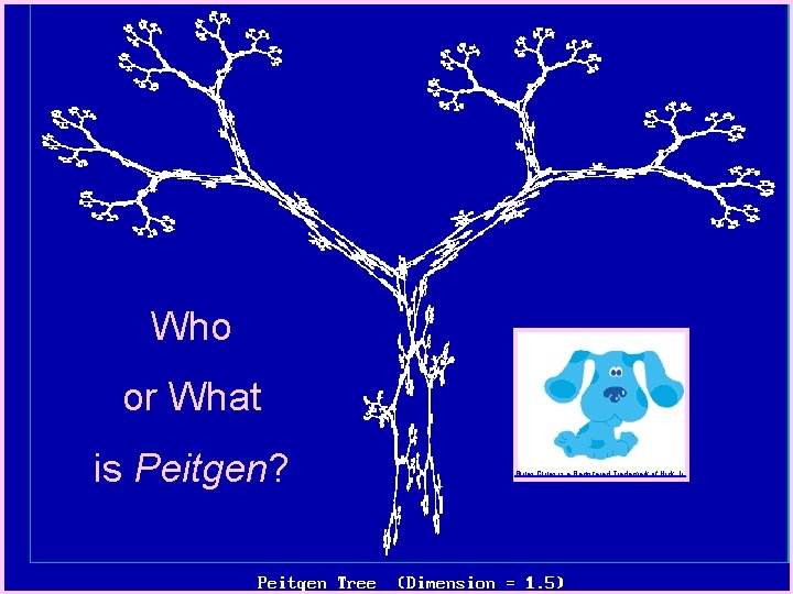 Who or What is Peitgen? Blues Clues is a Registered Trademark of Nick Jr.