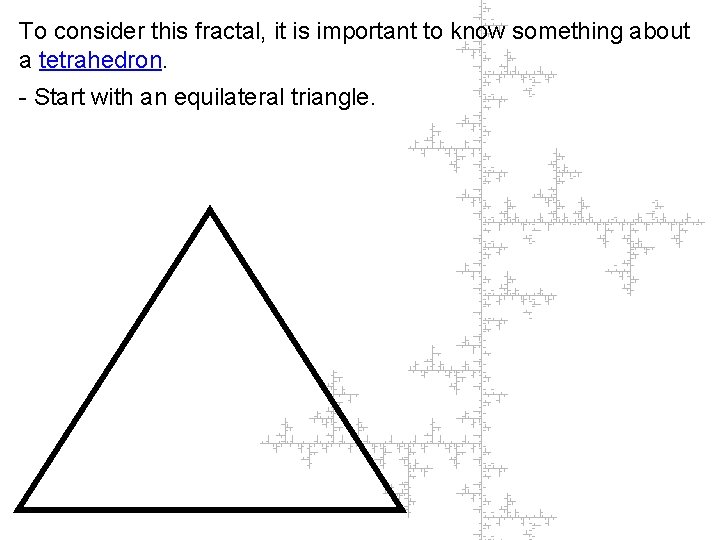 To consider this fractal, it is important to know something about a tetrahedron. -