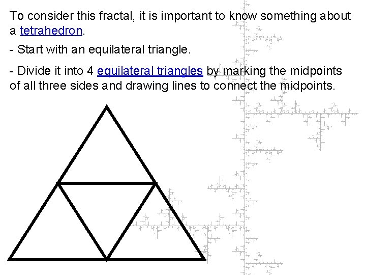 To consider this fractal, it is important to know something about a tetrahedron. -