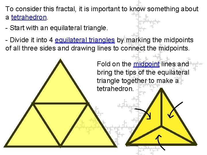 To consider this fractal, it is important to know something about a tetrahedron. -