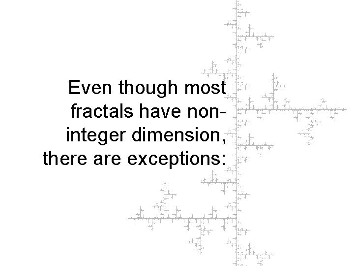 Even though most fractals have noninteger dimension, there are exceptions: 