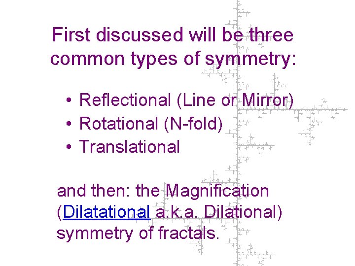 First discussed will be three common types of symmetry: • Reflectional (Line or Mirror)