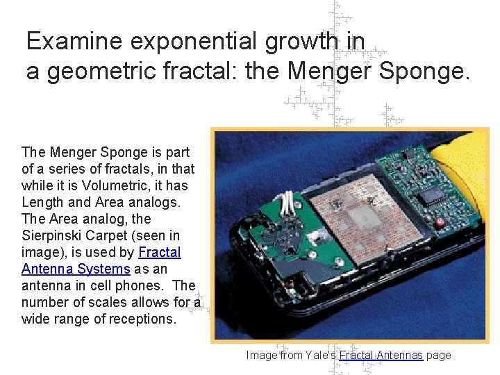 Examine exponential growth in a geometric fractal: the Menger Sponge. The Menger Sponge is