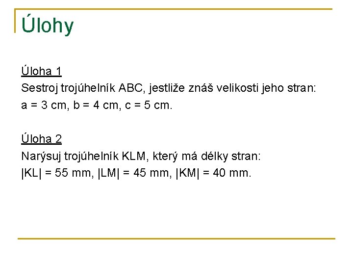 Úlohy Úloha 1 Sestrojúhelník ABC, jestliže znáš velikosti jeho stran: a = 3 cm,