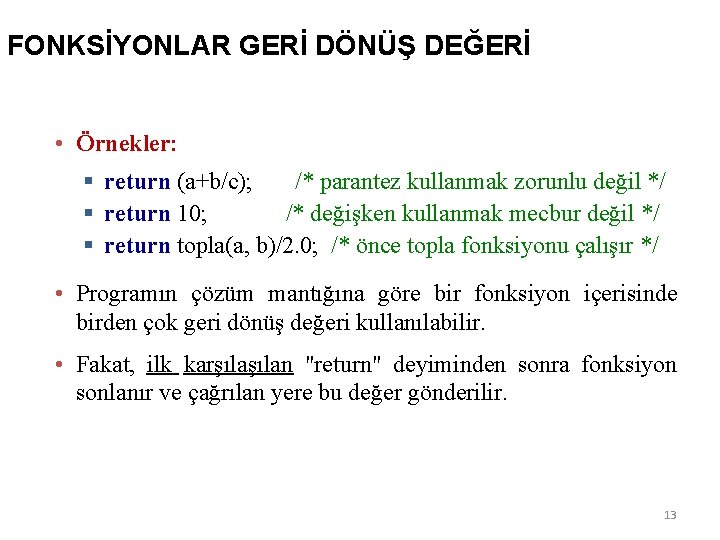 FONKSİYONLAR GERİ DÖNÜŞ DEĞERİ • Örnekler: § return (a+b/c); /* parantez kullanmak zorunlu değil