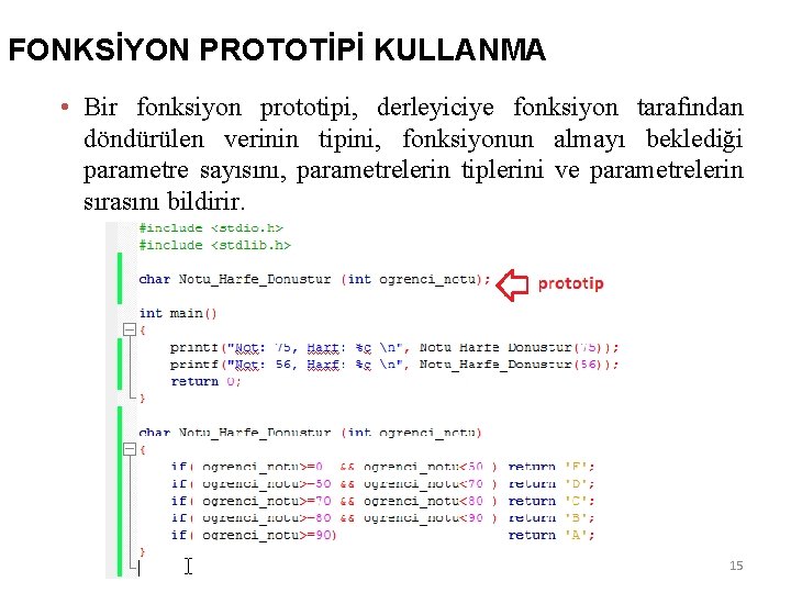 FONKSİYON PROTOTİPİ KULLANMA • Bir fonksiyon prototipi, derleyiciye fonksiyon tarafından döndürülen verinin tipini, fonksiyonun