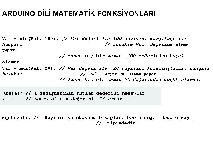 ARDUINO DİLİ MATEMATİK FONKSİYONLARI Val = min(Val, 100); // Val değeri ile 100 sayısını