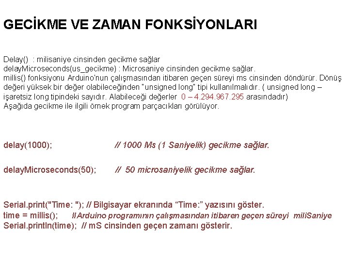 GECİKME VE ZAMAN FONKSİYONLARI Delay() : milisaniye cinsinden gecikme sağlar delay. Microseconds(us_gecikme) : Microsaniye