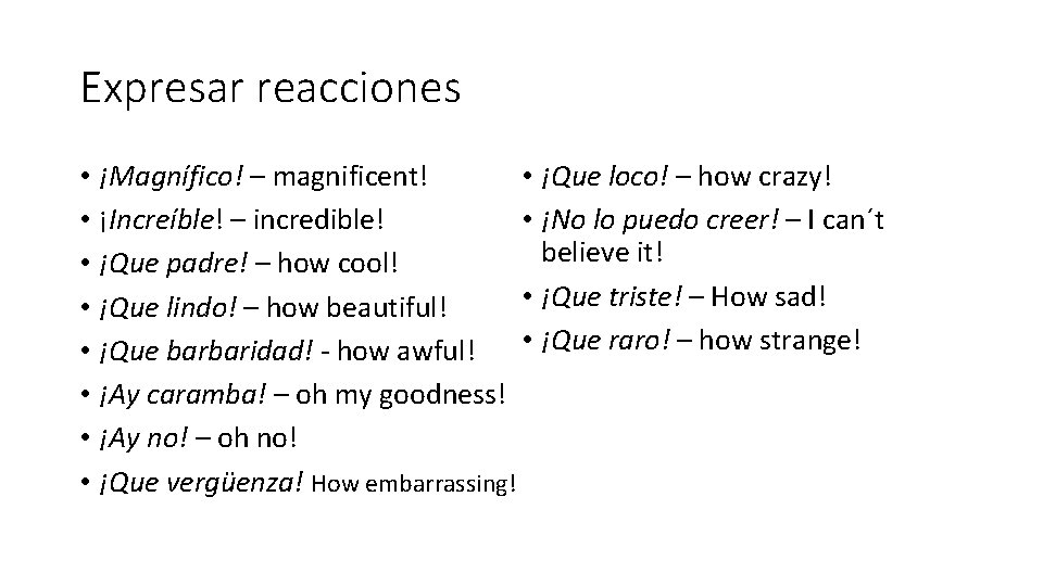 Expresar reacciones • ¡Que loco! – how crazy! • ¡Magnífico! – magnificent! • ¡No