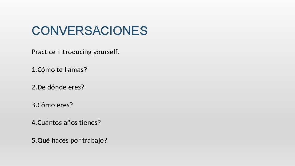 CONVERSACIONES Practice introducing yourself.     1. Cómo te llamas?   2. De dónde