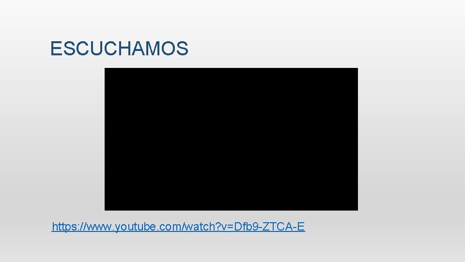 ESCUCHAMOS https: //www. youtube. com/watch? v=Dfb 9 -ZTCA-E 