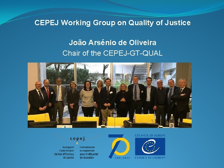 CEPEJ Working Group on Quality of Justice João Arsénio de Oliveira Chair of the