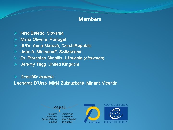 Members Ø Ø Ø Nina Betetto, Slovenia Maria Oliveira, Portugal JUDr. Anna Márová, Czech