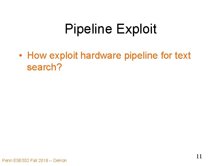 Pipeline Exploit • How exploit hardware pipeline for text search? Penn ESE 532 Fall