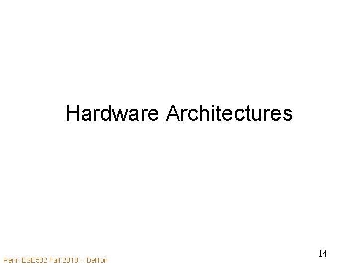Hardware Architectures Penn ESE 532 Fall 2018 -- De. Hon 14 