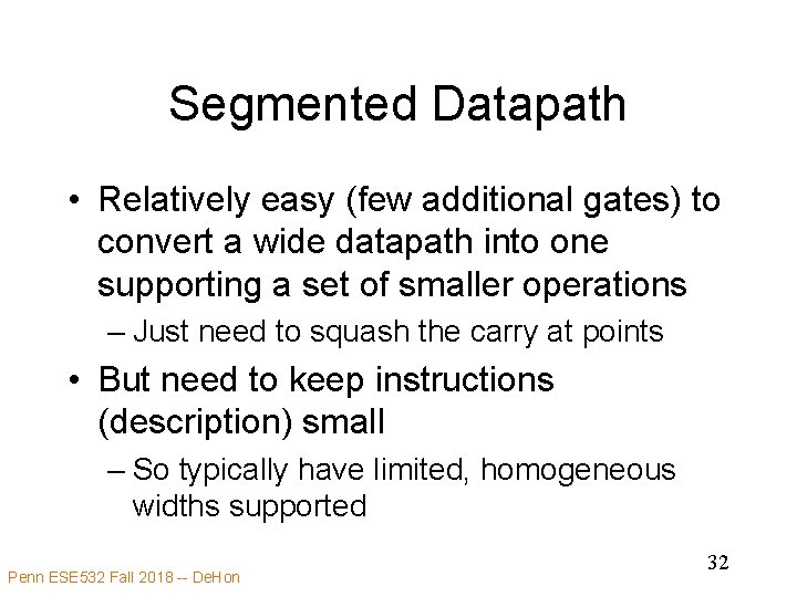 Segmented Datapath • Relatively easy (few additional gates) to convert a wide datapath into